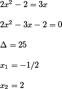2x^2-2 = 3x
 \\  \\ 2x^2- 3x-2 =0 
 \\  
 \\  \Delta =25 
 \\  \\ x_{1} = -1/2 
 \\  \\ x_{2} = 2 
 \\ 
